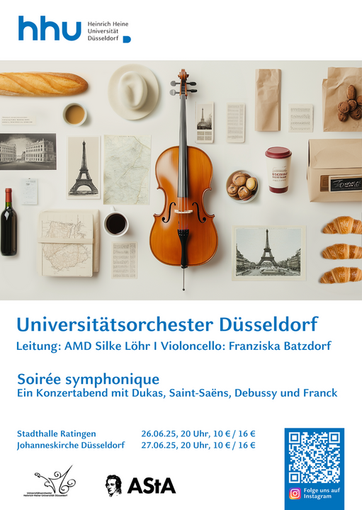 Plakat des Universitätsorchesters Düsseldorf an der Heinrich-Heine-Universität für das Konzert „Soirée symphonique“.  Kopfzeile: Logo der HHU. Bildmotiv: Eine stilisierte Komposition französischer Motive: eine Geige in der Mitte, umgeben von einer Baguette, Croissants, Eiffelturm-Bildern, französischen Karten, einer Weinflasche, Kaffee, Macarons, Zeitungsausschnitten und einem Strohhut – alles auf hellem Hintergrund.  Text im unteren Bereich: „Universitätsorchester Düsseldorf Leitung: AMD Silke Löhr | Violoncello: Franziska Batzdorf  Soirée symphonique Ein Konzertabend mit Dukas, Saint-Saëns, Debussy und Franck  Stadthalle Ratingen – 26.06.25, 20 Uhr, 10 € / 16 € Johanneskirche Düsseldorf – 27.06.25, 20 Uhr, 10 € / 16 €  [Logos von Universitätsorchester HHU, AStA HHU] [QR-Code mit Hinweis: „Folge uns auf Instagram“]“